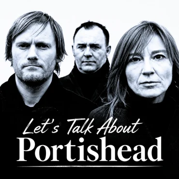Let’s Talk About: Portishead