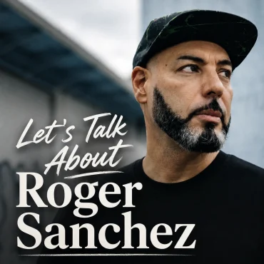 Let’s Talk About: Roger Sanchez