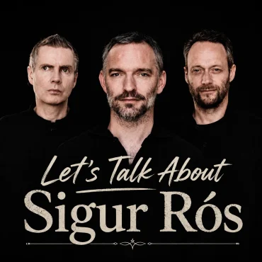 Let’s Talk About: Sigur Ros