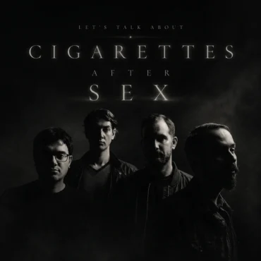 Let’s Talk About: Cigarettes After Sex